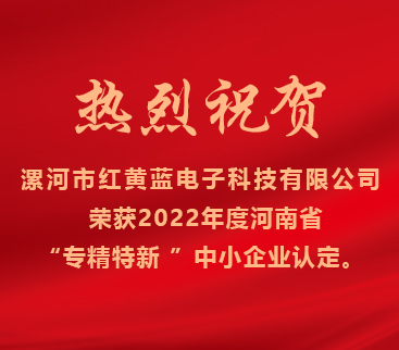 熱烈祝賀紅黃藍(lán)電子榮獲2022年度河南省“專精特新”中小企業(yè)認(rèn)定。